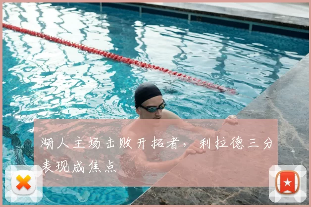 湖人主场击败开拓者,利拉德三分表现成焦点
