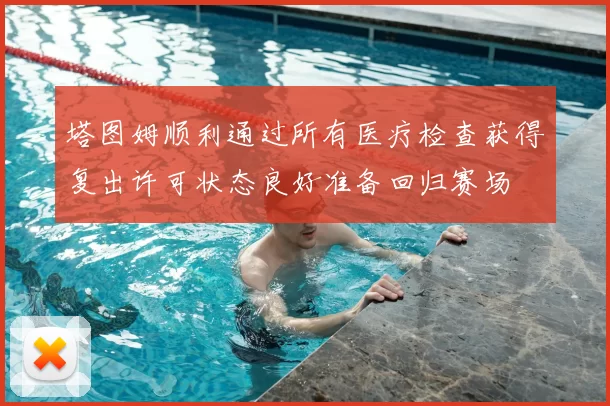 塔图姆顺利通过所有医疗检查获得复出许可状态良好准备回归赛场