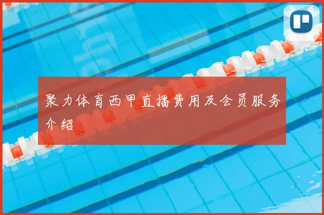 聚力体育西甲直播费用及会员服务介绍