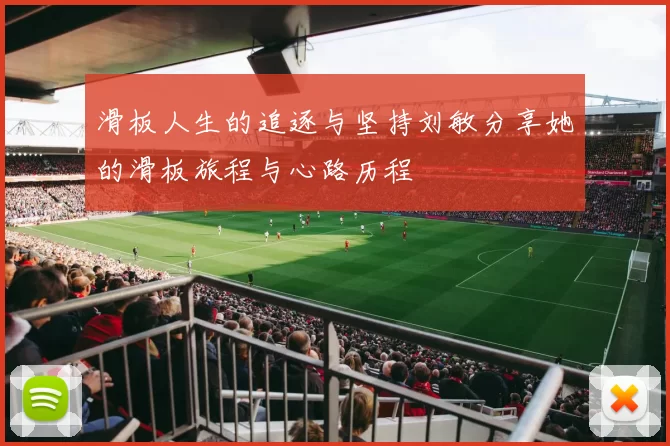 滑板人生的追逐与坚持刘敏分享她的滑板旅程与心路历程
