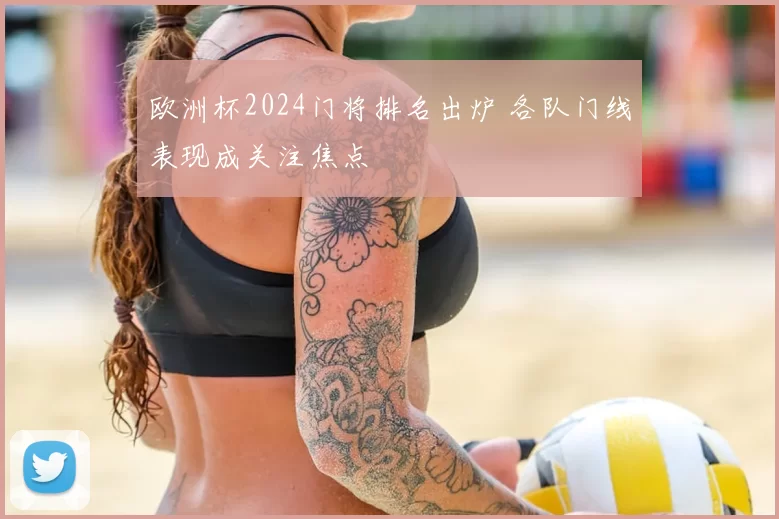 欧洲杯2024门将排名出炉 各队门线表现成关注焦点