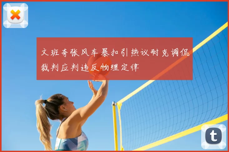 文班夸张风车暴扣引热议耐克调侃裁判应判违反物理定律