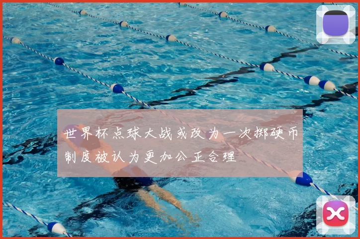 世界杯点球大战或改为一次掷硬币制度被认为更加公正合理