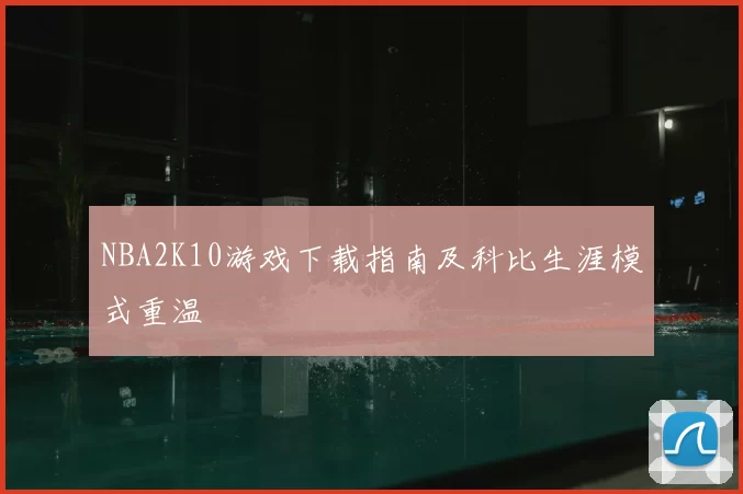 NBA2K10游戏下载指南及科比生涯模式重温