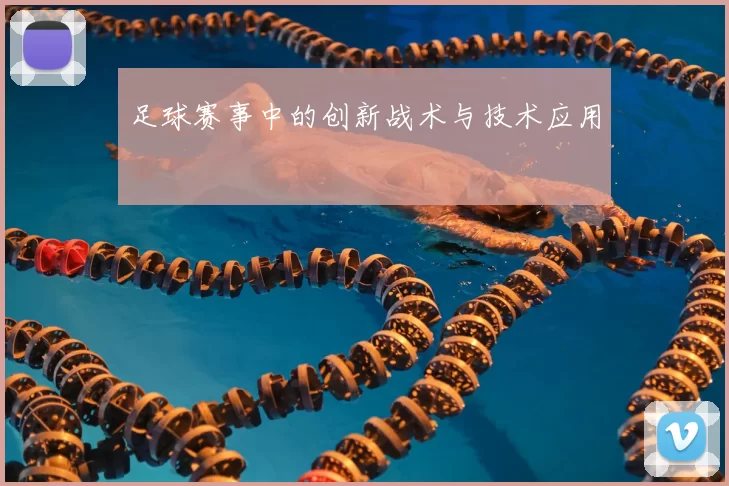 足球赛事中的创新战术与技术应用