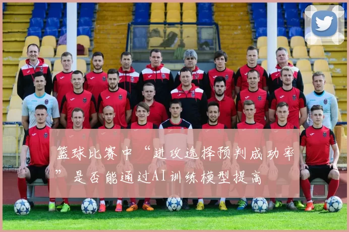篮球比赛中“进攻选择预判成功率”是否能通过AI训练模型提高