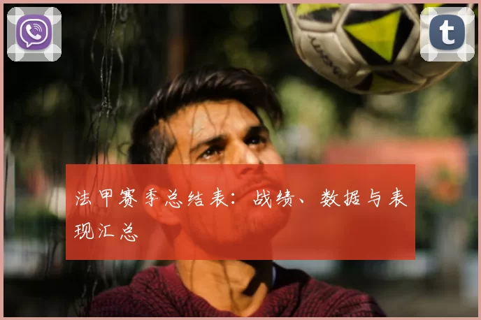 法甲赛季总结表：战绩、数据与表现汇总