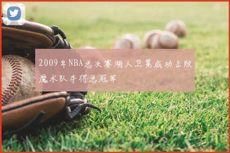 2009年NBA总决赛湖人卫冕成功击败魔术队夺得总冠军