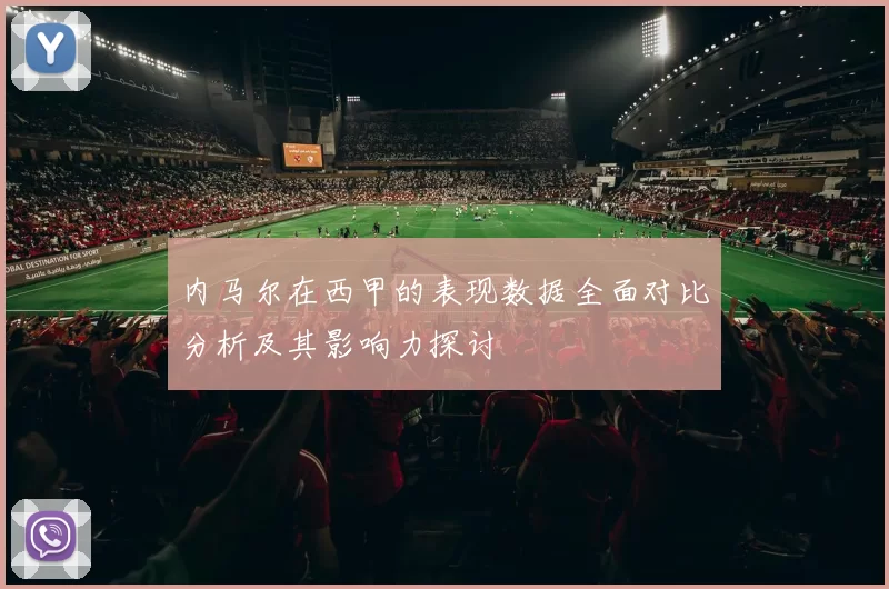 内马尔在西甲的表现数据全面对比分析及其影响力探讨