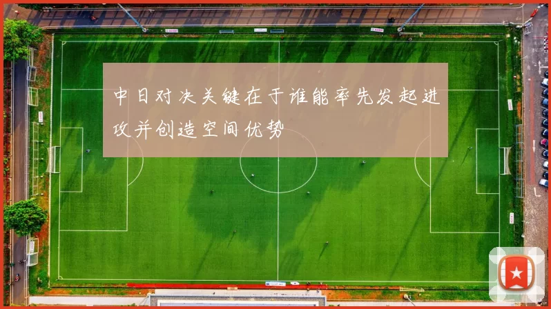 中日对决关键在于谁能率先发起进攻并创造空间优势