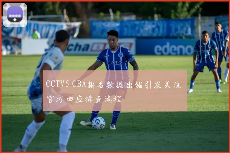 CCTV5 CBA排名数据出错引发关注 官方回应排查流程