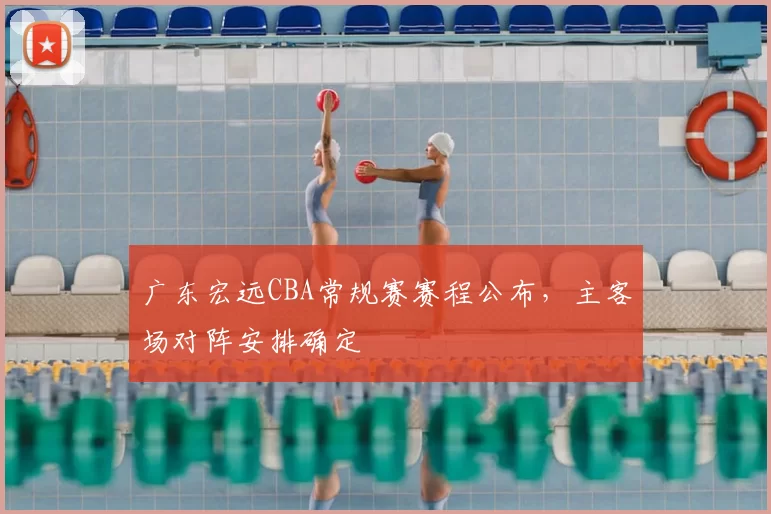 广东宏远CBA常规赛赛程公布，主客场对阵安排确定