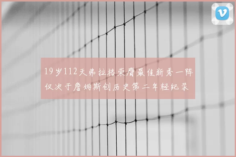 19岁112天弗拉格荣膺最佳新秀一阵仅次于詹姆斯创历史第二年轻纪录