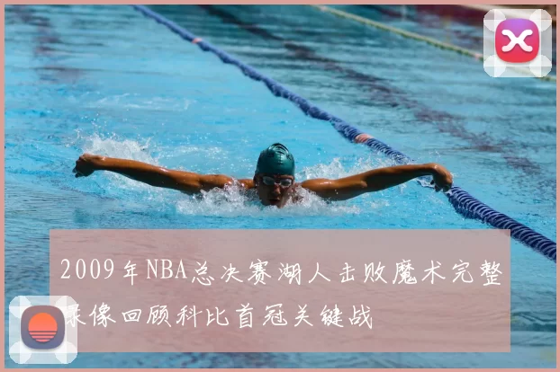 2009年NBA总决赛湖人击败魔术完整录像回顾科比首冠关键战