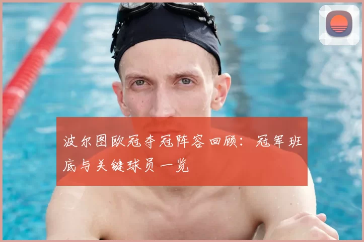 波尔图欧冠夺冠阵容回顾:冠军班底与关键球员一览