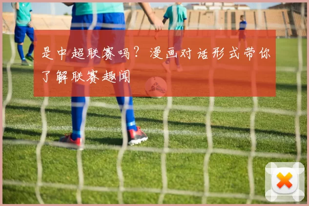 是中超联赛吗?漫画对话形式带你了解联赛趣闻
