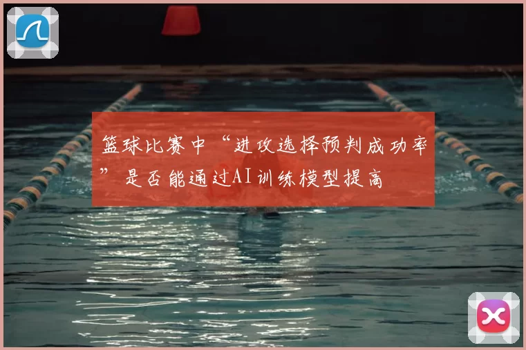 篮球比赛中“进攻选择预判成功率”是否能通过AI训练模型提高