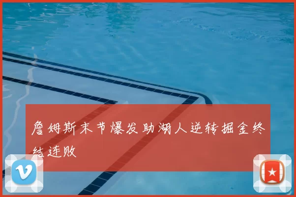 詹姆斯末节爆发助湖人逆转掘金终结连败