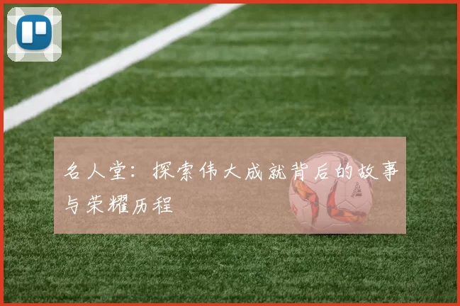 名人堂:探索伟大成就背后的故事与荣耀历程