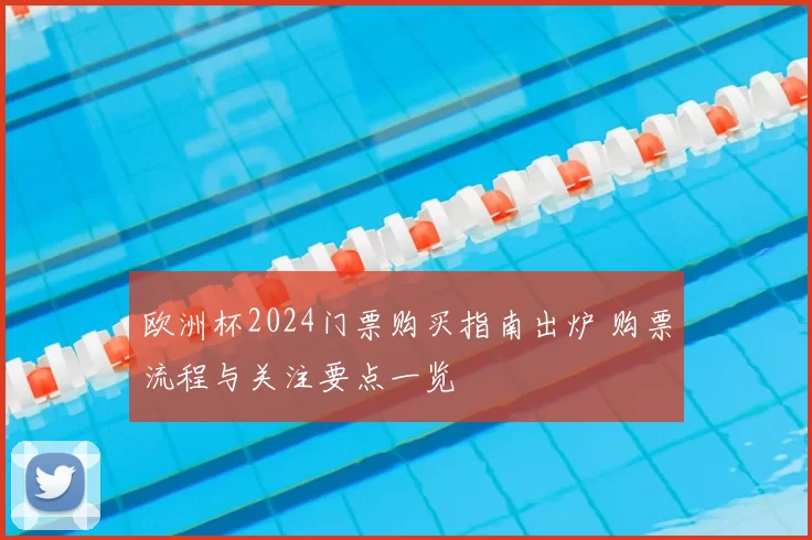 欧洲杯2024门票购买指南出炉 购票流程与关注要点一览