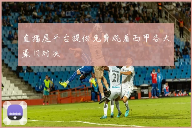 直播屋平台提供免费观看西甲各大豪门对决