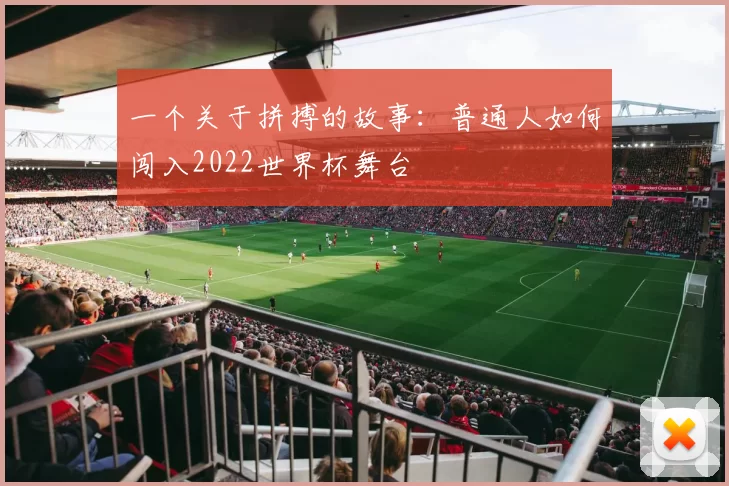 一个关于拼搏的故事：普通人如何闯入2022世界杯舞台