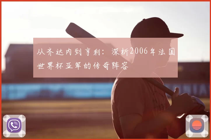 从齐达内到亨利：深析2006年法国世界杯亚军的传奇阵容