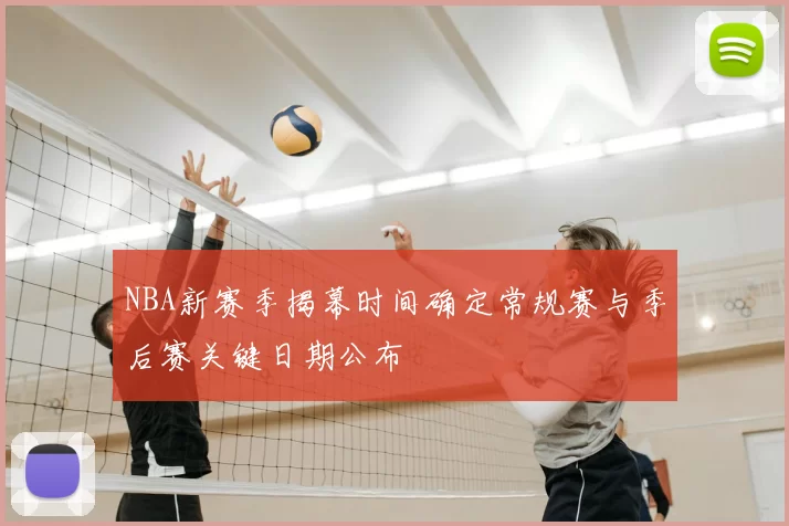 NBA新赛季揭幕时间确定常规赛与季后赛关键日期公布