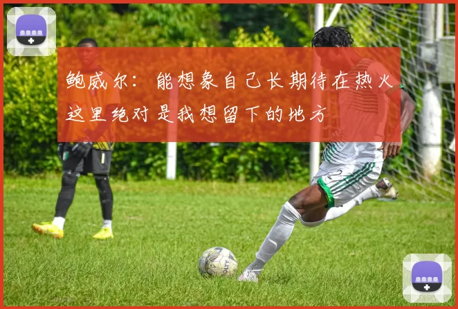 鲍威尔：能想象自己长期待在热火这里绝对是我想留下的地方