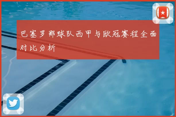 巴塞罗那球队西甲与欧冠赛程全面对比分析