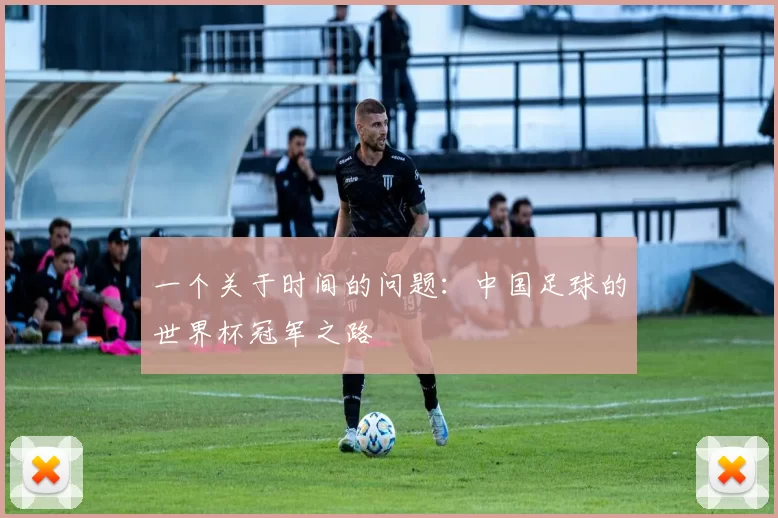 一个关于时间的问题:中国足球的世界杯冠军之路