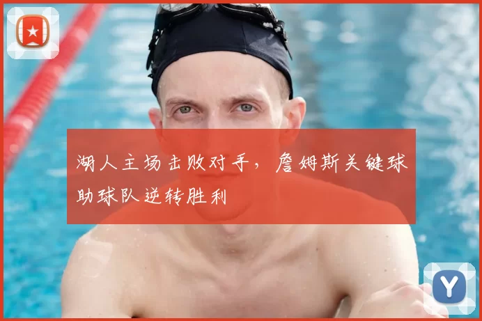 湖人主场击败对手，詹姆斯关键球助球队逆转胜利
